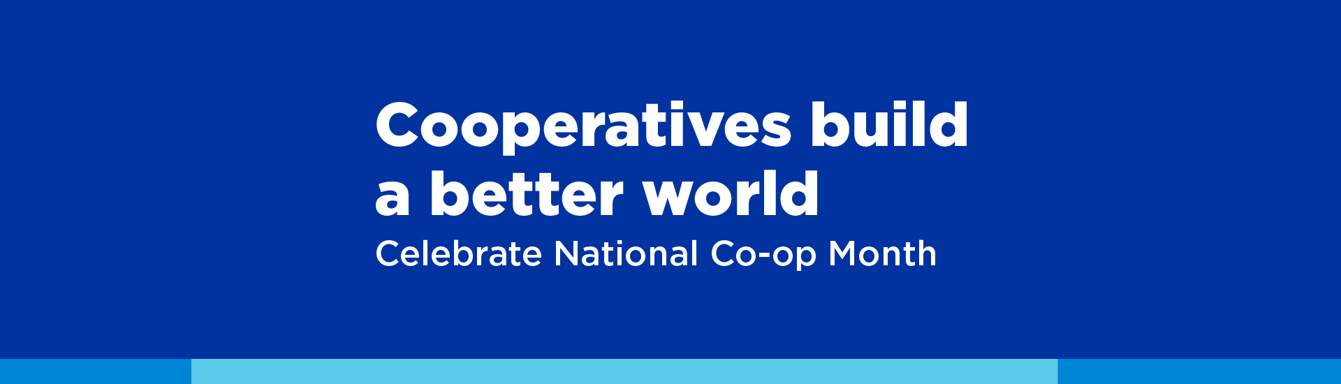 Cooperatives build a better world. Celebrate National Co-Op Month